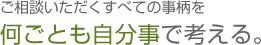何ごとも自分事で考える。